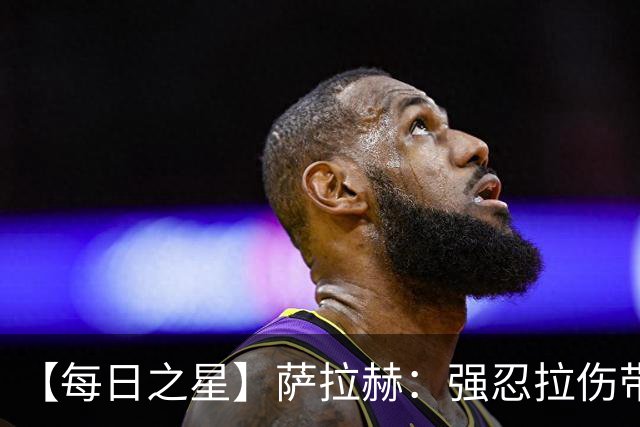 【每日之星】萨拉赫：强忍拉伤带队逆天改命 惊世勺子点球创奇迹