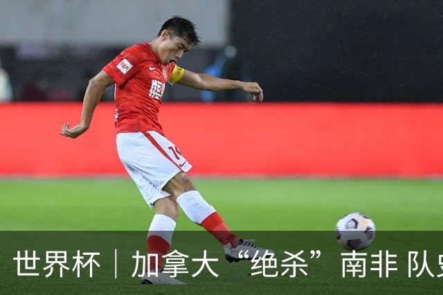 世界杯｜加拿大“绝杀”南非 队史首进16强