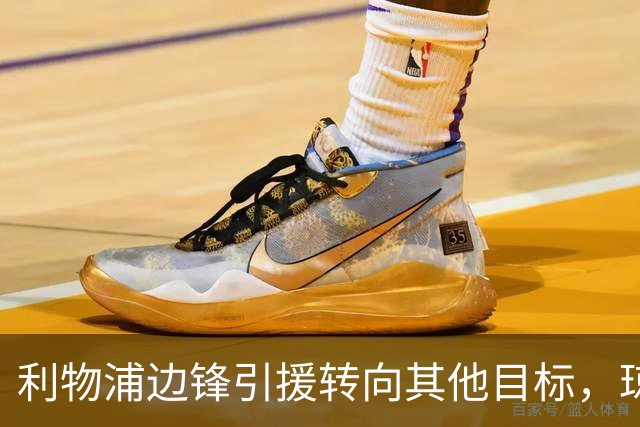 利物浦边锋引援转向其他目标，琼斯和基耶萨最有可能离队