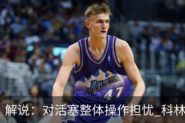 解说：对活塞整体操作担忧 科林斯合同几乎关上了哈大哥回归的门
