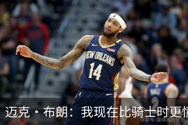 迈克·布朗：我现在比骑士时更懂沟通与变通 当时的骑士由LBJ带领